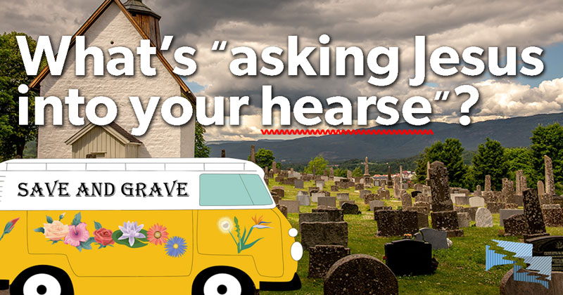 What's 'asking Jesus into your hearse'?