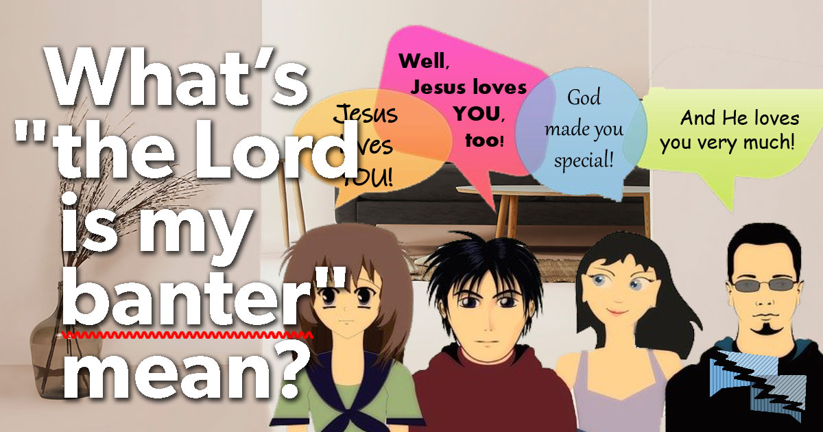 What does 'the Lord is my banter' mean?