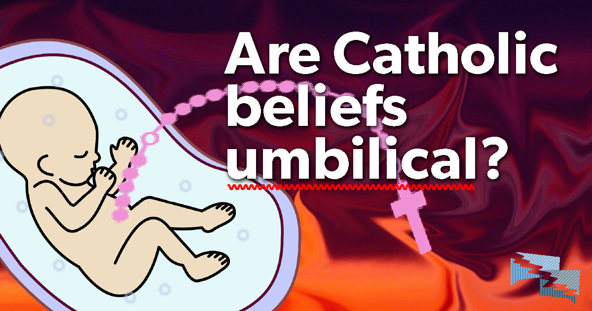 Are Catholic beliefs umbilical?