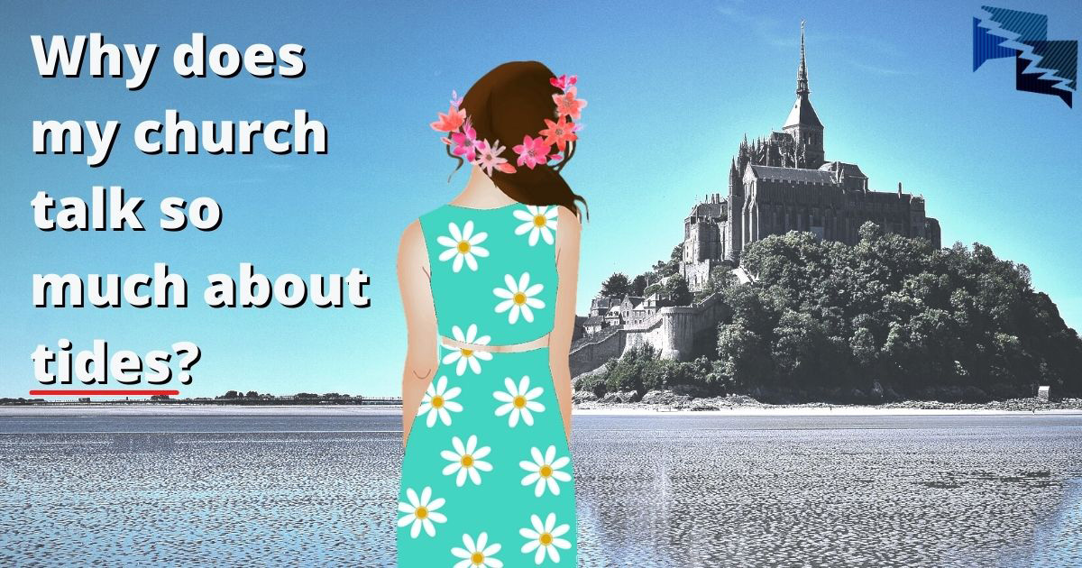 Why does my church talk so much about tides?