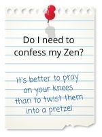 It's better to pray on your knees than to twist them into a pretzel.