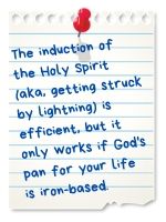 The induction of the Holy Spirit (aka, getting struck by lightning) is efficient, but it only works if God's pan for your life is iron-based.