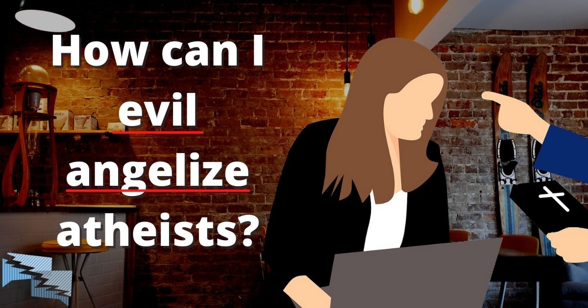 How can I evil angelize atheists?