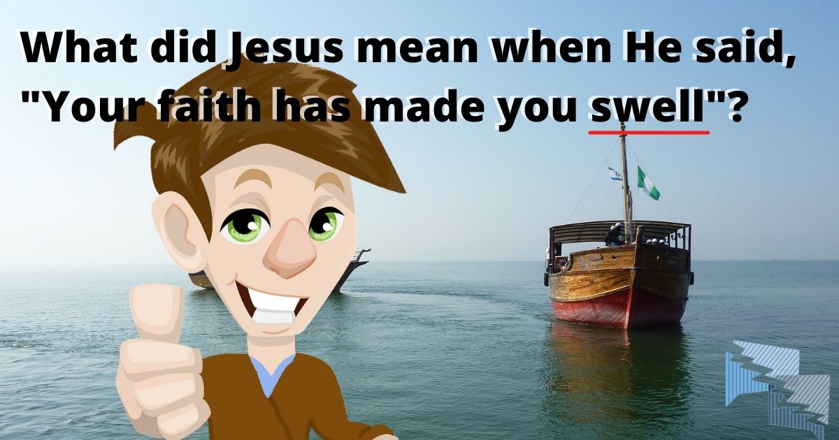 What did Jesus mean when He said, 'Your faith has made you swell'?