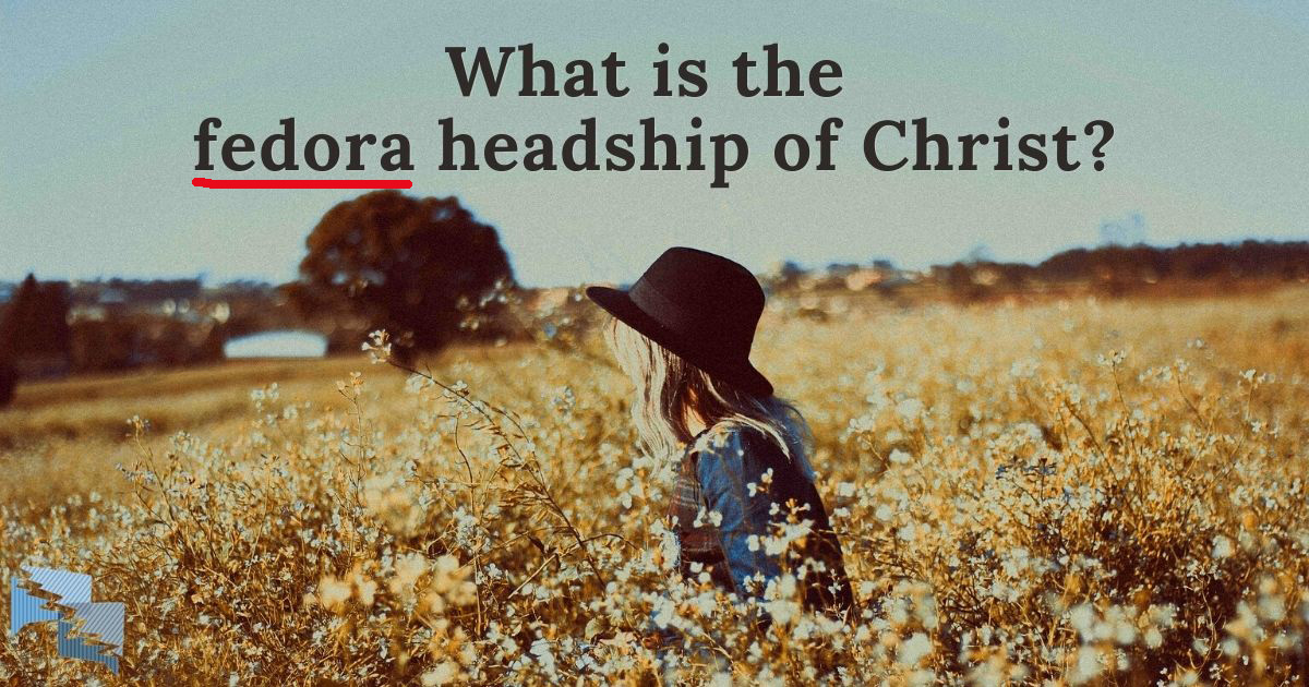 What is the fedora headship of Christ?