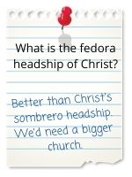 Better than Christ's sombrero headship. We'd need a bigger church.