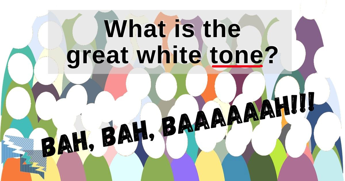 What is the great white tone?