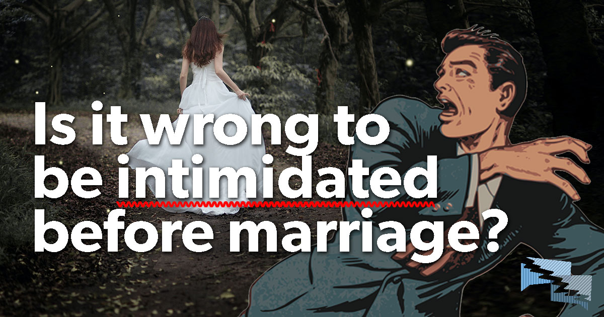 Is it wrong to be intimidated before marriage?