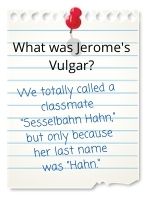 We totally called a classmate 'Sesselbahn Hahn,' but only because her last name was 'Hahn.'