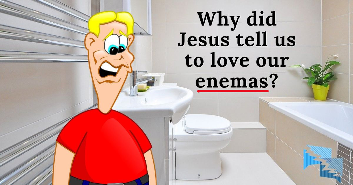 Why did Jesus tell us to love our enemas?