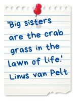 'Big sisters are the crab grass in the lawn of life.' Linus van Pelt