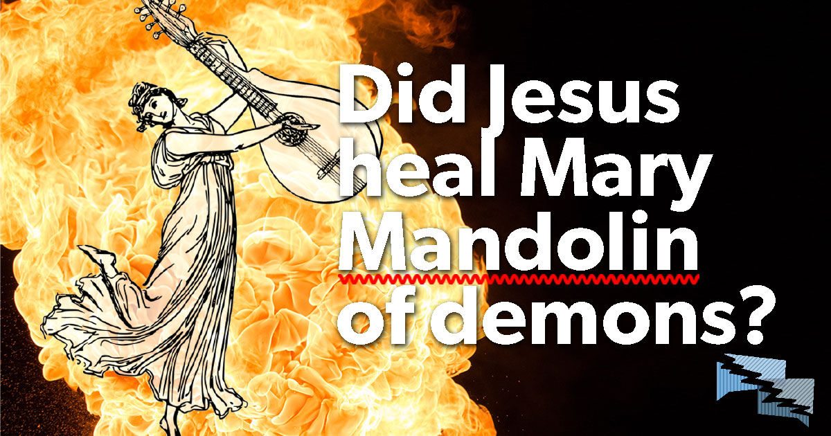 Did Jesus heal Mary Mandolin of demons?