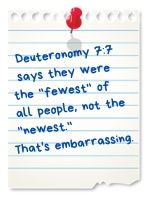 Deuteronomy 7:7 says they were the 'fewest' of all people, not the 'newest.' That's embarrassing.