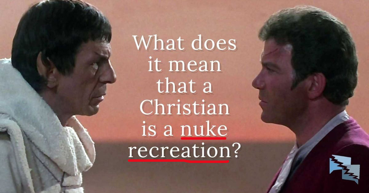 What does it mean that a Christian is a nuke recreation?