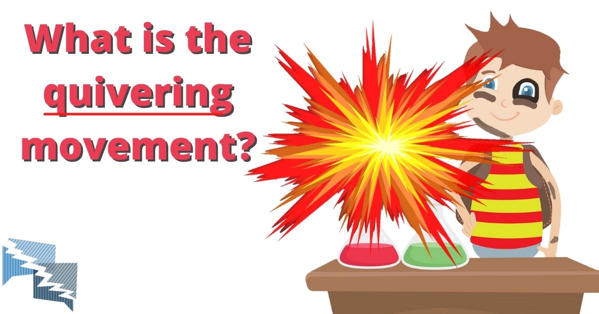 What is the quivering movement?