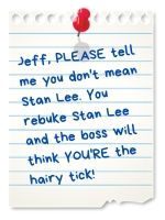 NOT Stan Lee. Nobody messes with Stan Lee.