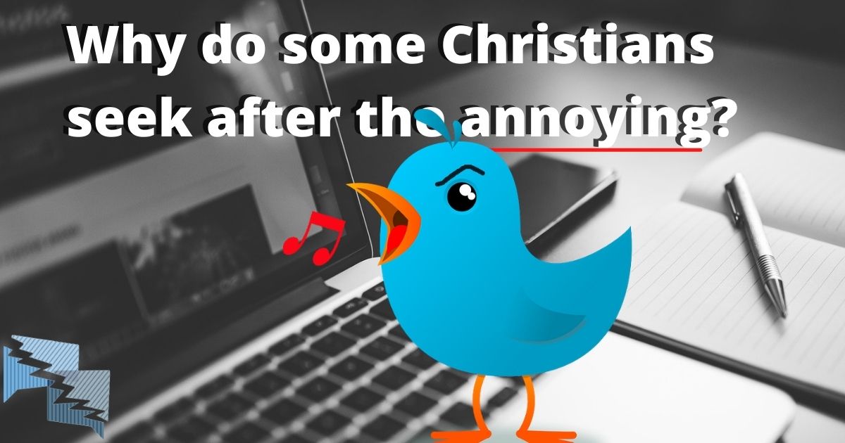 Why do some Christians seek after the annoying?