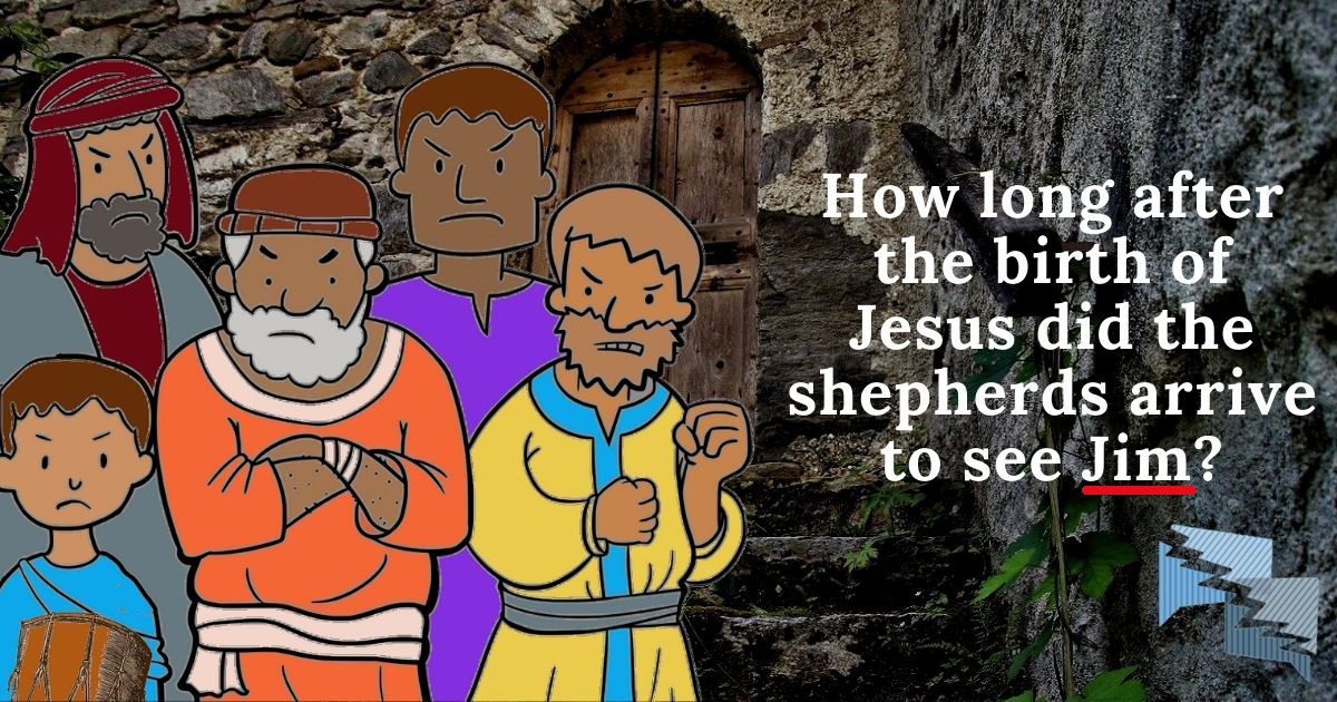 How long after the birth of Jesus did the shepherds arrive to see Jim?