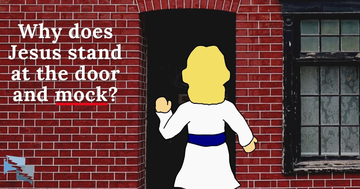 Why does Jesus stand at the door and mock?