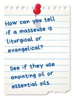 Liturgical folks get anointing oil; evangelicals get essential oils.