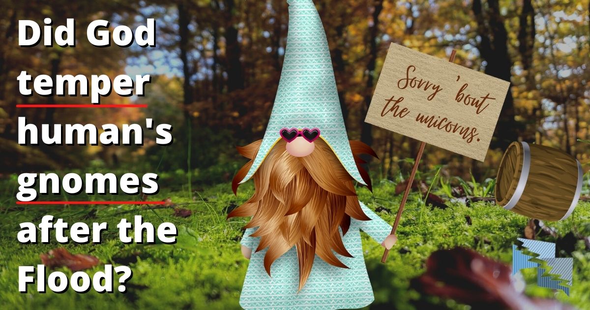 Did God temper human gnomes after the Flood?