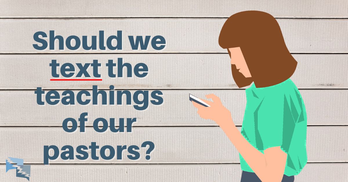 Should we text the teachings of our pastors?