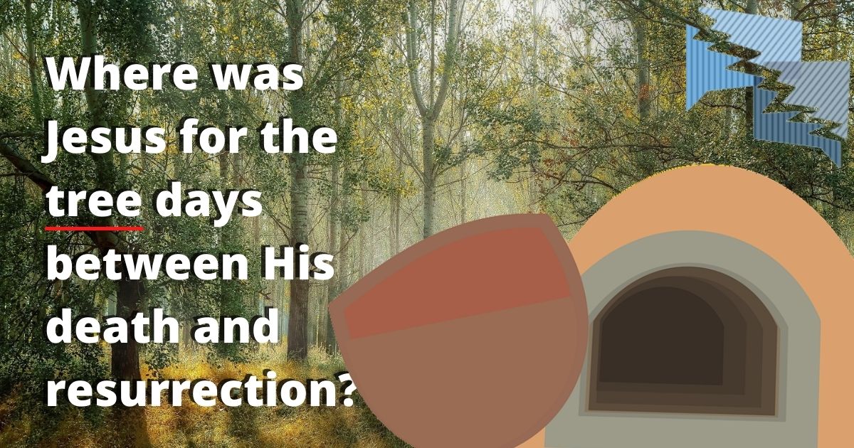 Where was Jesus for the tree days between His death and resurrection?