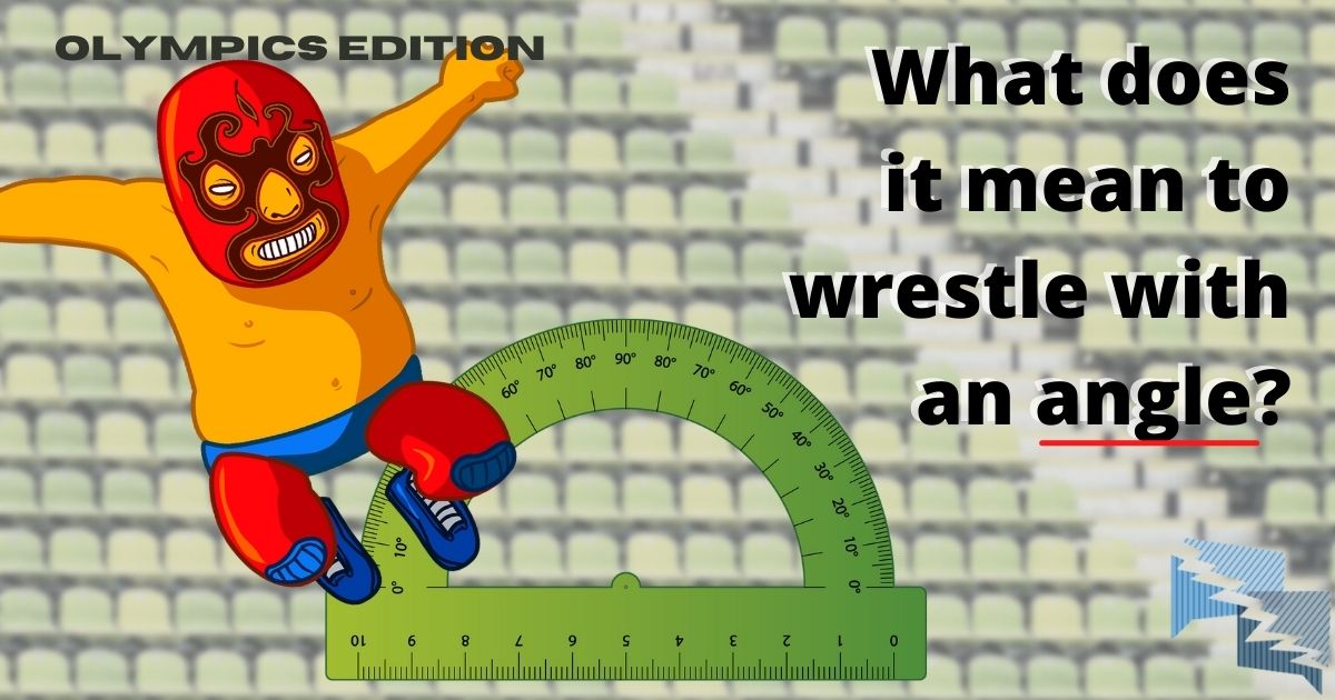 What does it mean to wrestle with an angle?
