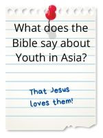 What does the Bible say about youth in Asia? That Jesus loves them!